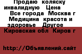 Продаю  коляску инвалидную › Цена ­ 5 000 - Все города, Москва г. Медицина, красота и здоровье » Другое   . Кировская обл.,Киров г.